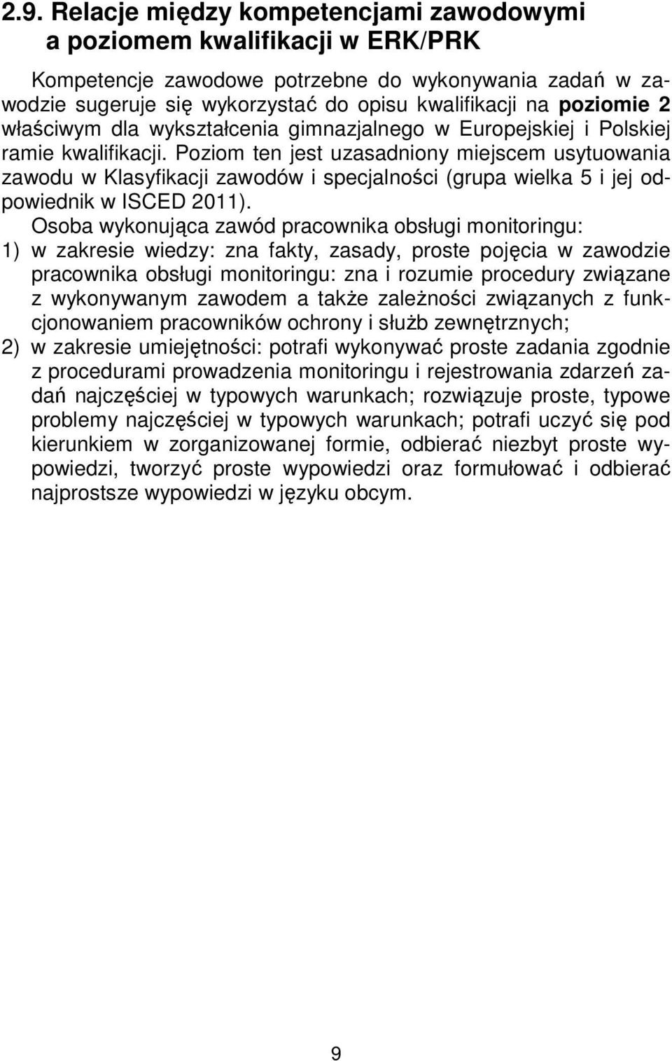 Poziom ten jest uzasadniony miejscem usytuowania zawodu w Klasyfikacji zawodów i specjalności (grupa wielka 5 i jej odpowiednik w ISCED 2011).