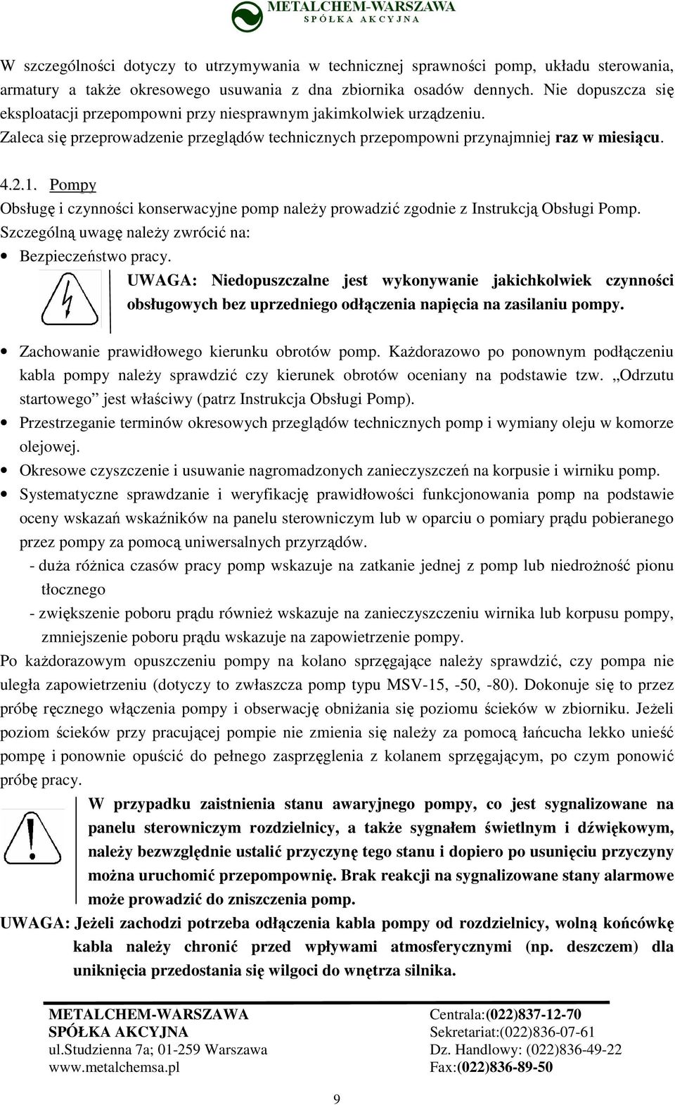 Pompy Obsługę i czynności konserwacyjne pomp naleŝy prowadzić zgodnie z Instrukcją Obsługi Pomp. Szczególną uwagę naleŝy zwrócić na: Bezpieczeństwo pracy.