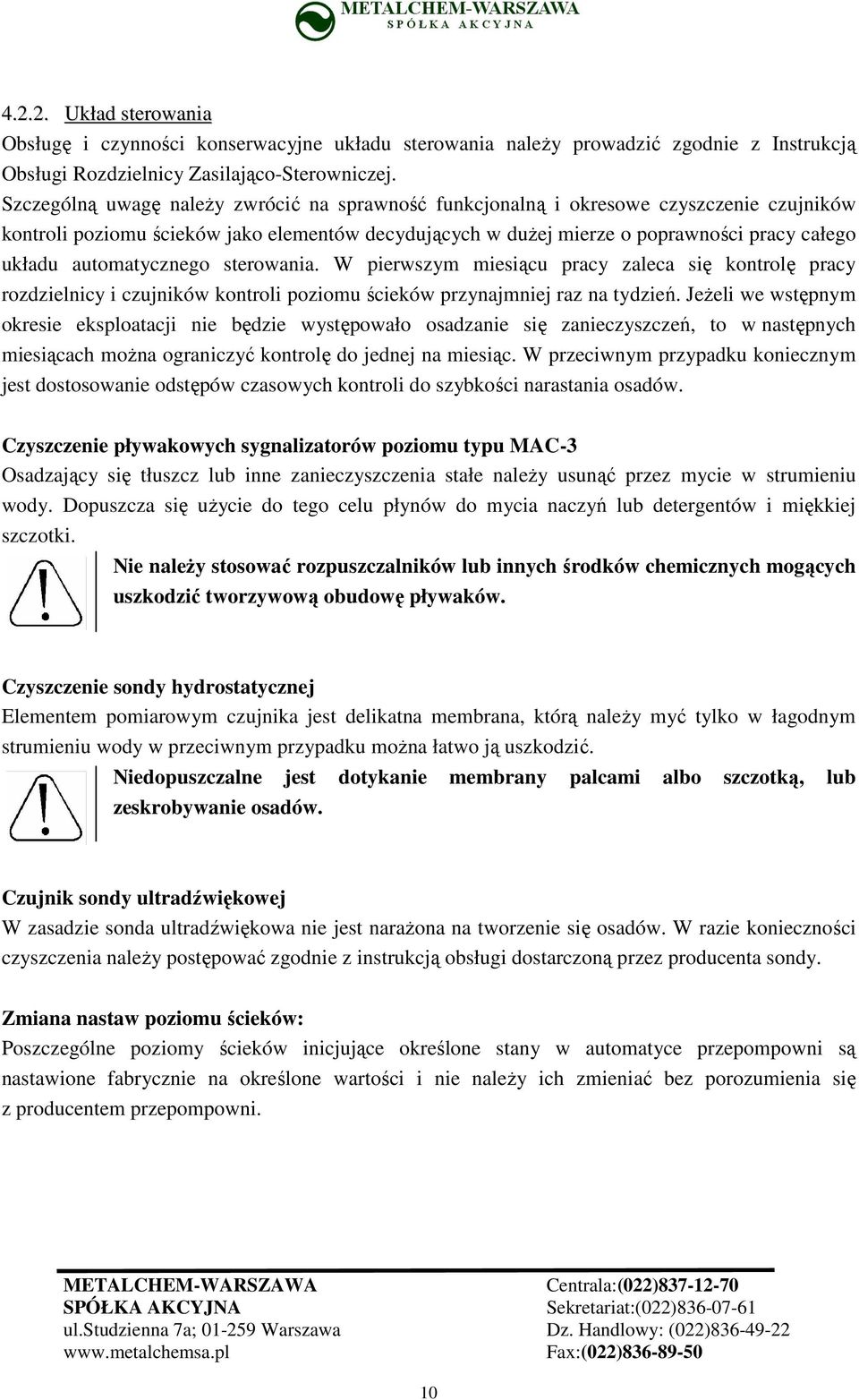 automatycznego sterowania. W pierwszym miesiącu pracy zaleca się kontrolę pracy rozdzielnicy i czujników kontroli poziomu ścieków przynajmniej raz na tydzień.