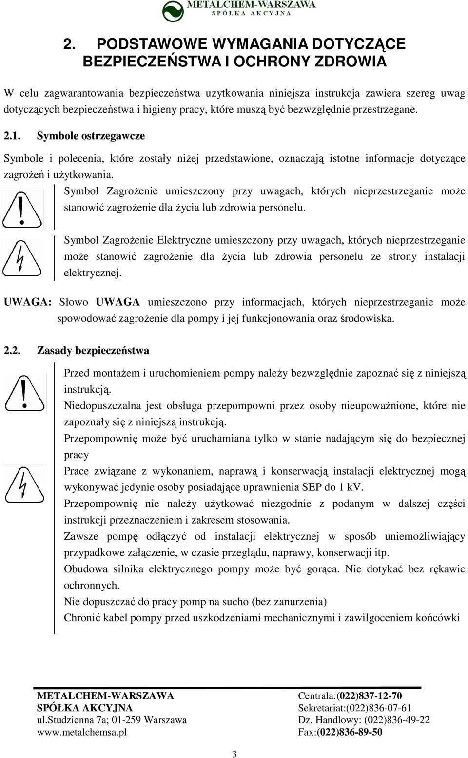 Symbol ZagroŜenie umieszczony przy uwagach, których nieprzestrzeganie moŝe stanowić zagroŝenie dla Ŝycia lub zdrowia personelu.