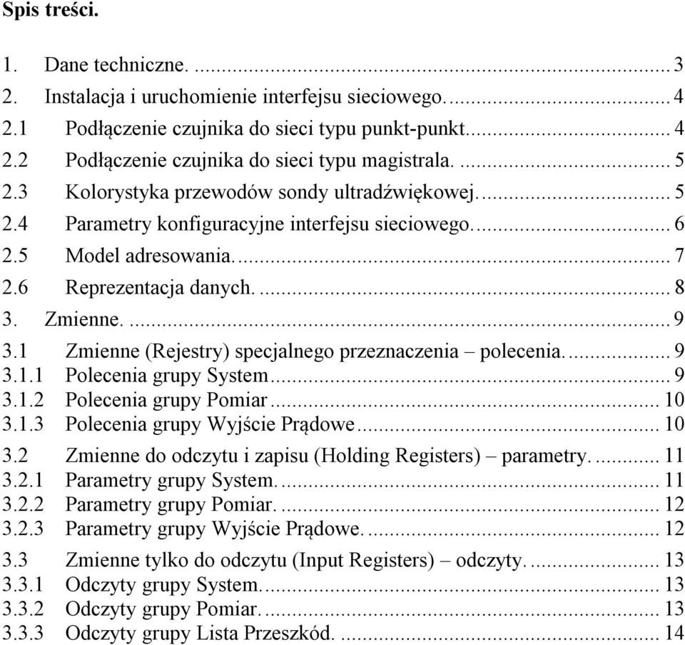 1 Zmienne (Rejestry) specjalnego przeznaczenia polecenia...9 3.1.1 Polecenia grupy System...9 3.1.2 Polecenia grupy Pomiar...10 3.1.3 Polecenia grupy Wyjście Prądowe...10 3.2 Zmienne do odczytu i zapisu (Holding Registers) parametry.