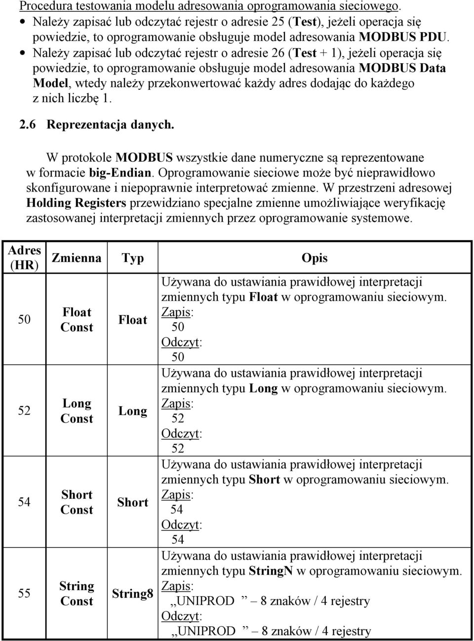 Należy zapisać lub odczytać rejestr o adresie 26 (Test + 1), jeżeli operacja się powiedzie, to oprogramowanie obsługuje model adresowania MODBUS Data Model, wtedy należy przekonwertować każdy adres