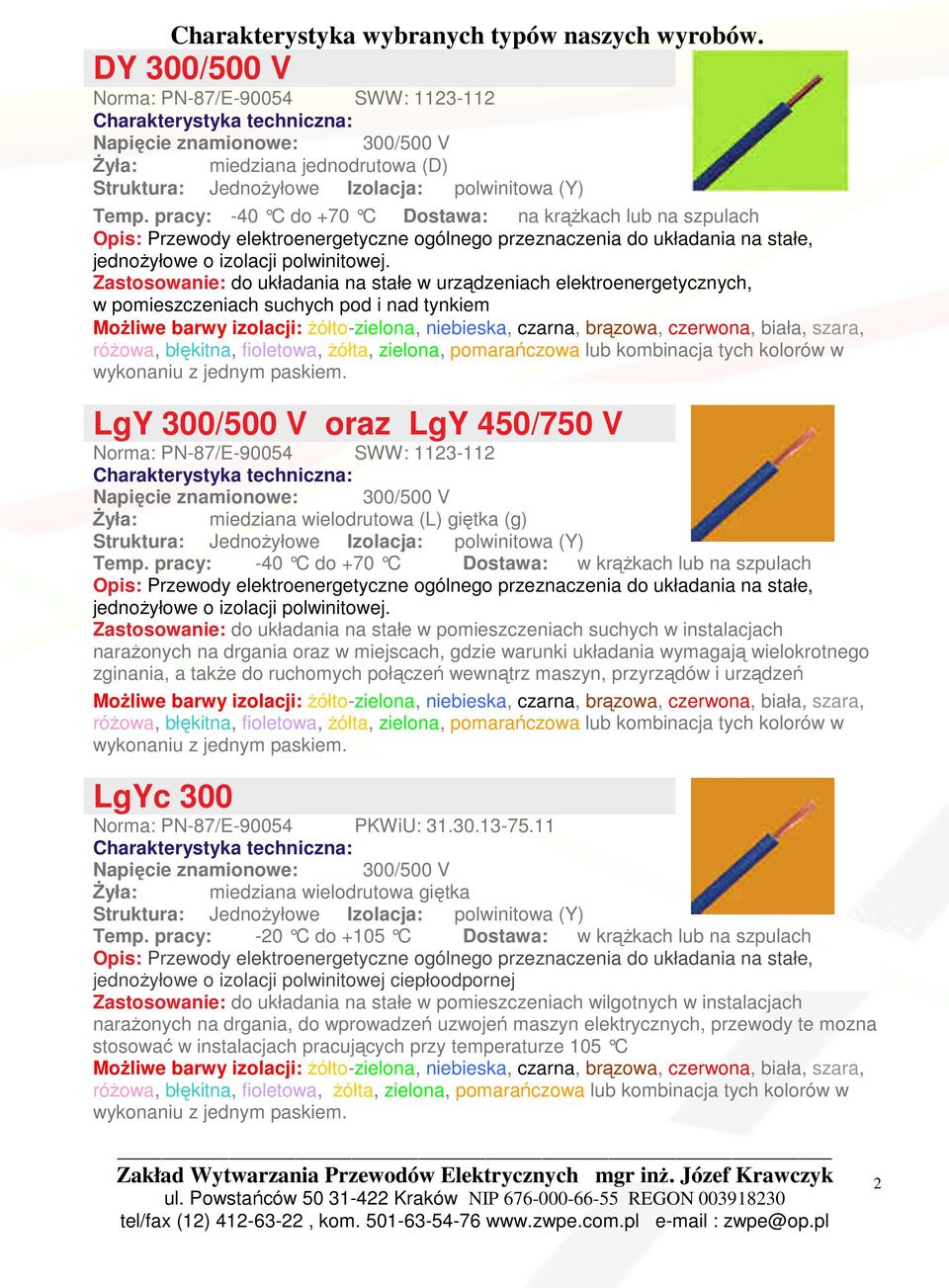 Zastosowanie: do układania na stałe w urządzeniach elektroenergetycznych, w pomieszczeniach suchych pod i nad tynkiem MoŜliwe barwy izolacji: Ŝółto-zielona, niebieska, czarna, brązowa, czerwona,