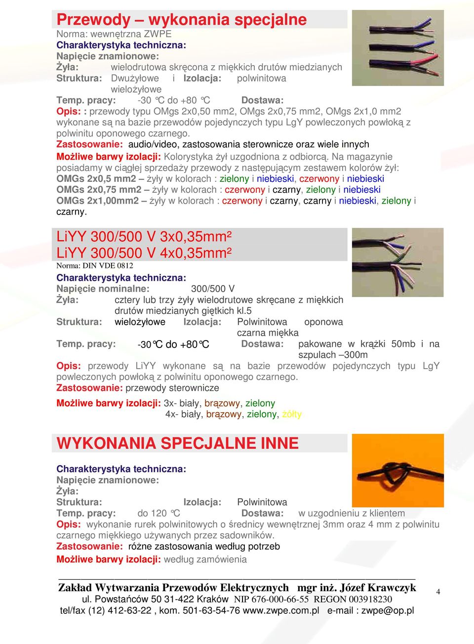 czarnego. Zastosowanie: audio/video, zastosowania sterownicze oraz wiele innych MoŜliwe barwy izolacji: Kolorystyka Ŝył uzgodniona z odbiorcą.