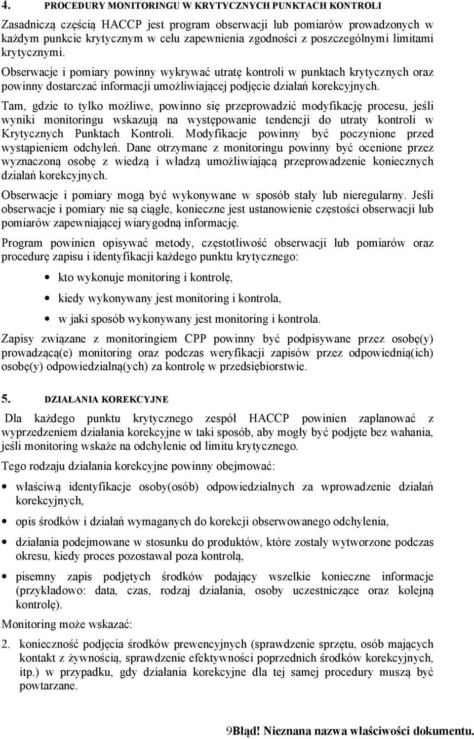 Tam, gdzie to tylko możliwe, powinno się przeprowadzić modyfikację procesu, jeśli wyniki monitoringu wskazują na występowanie tendencji do utraty kontroli w Krytycznych Punktach Kontroli.