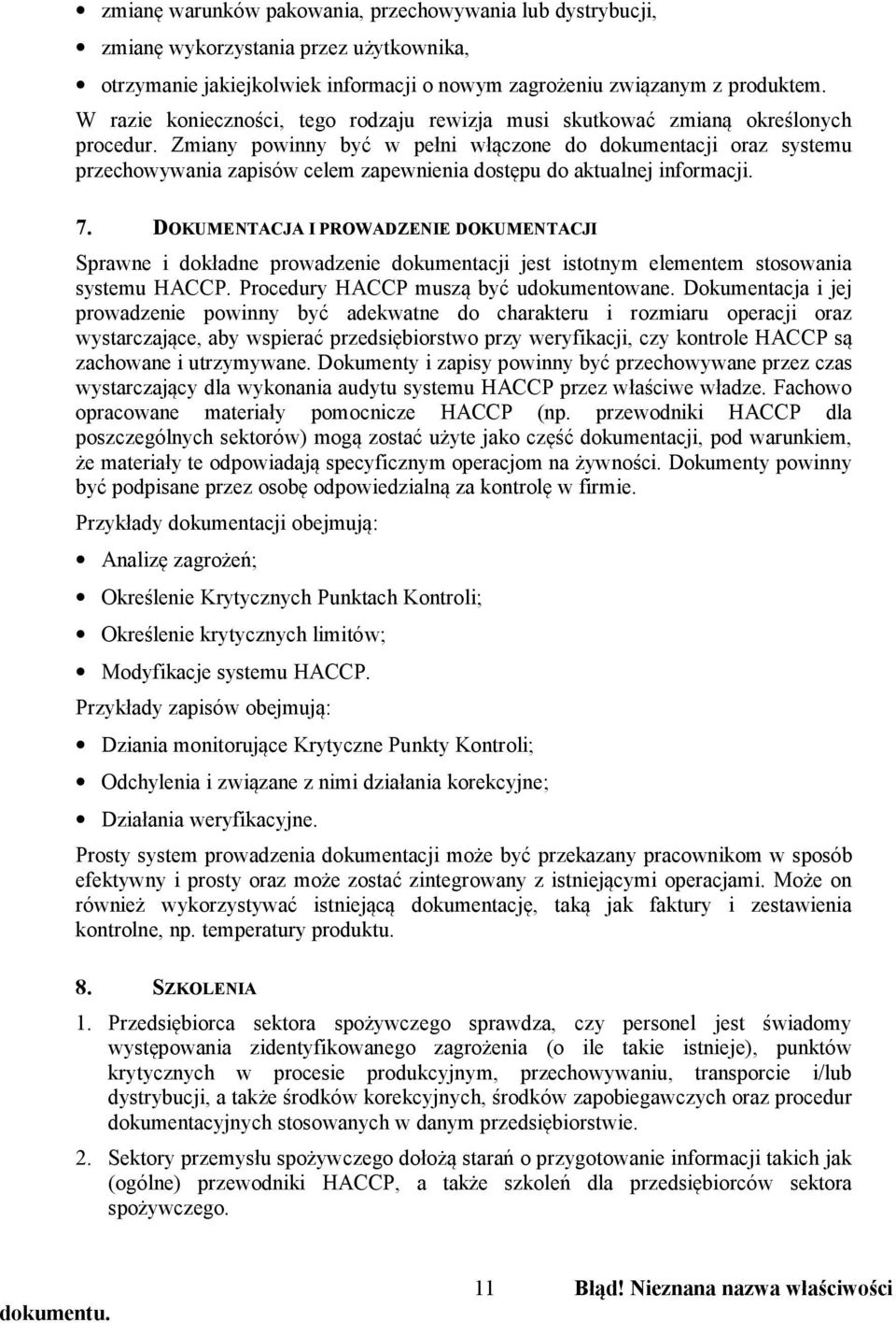 Zmiany powinny być w pełni włączone do dokumentacji oraz systemu przechowywania zapisów celem zapewnienia dostępu do aktualnej informacji. 7.