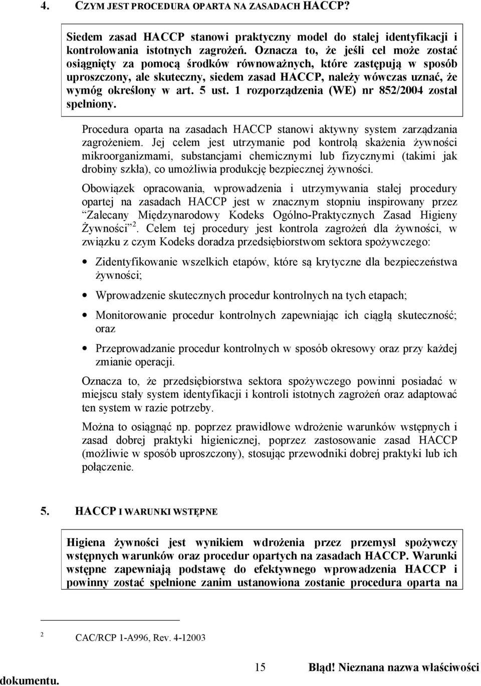 5 ust. 1 rozporządzenia (WE) nr 852/2004 został spełniony. Procedura oparta na zasadach HACCP stanowi aktywny system zarządzania zagrożeniem.