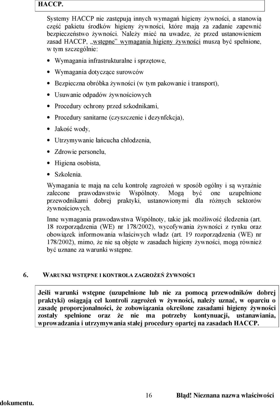 surowców Bezpieczna obróbka żywności (w tym pakowanie i transport), Usuwanie odpadów żywnościowych Procedury ochrony przed szkodnikami, Procedury sanitarne (czyszczenie i dezynfekcja), Jakość wody,