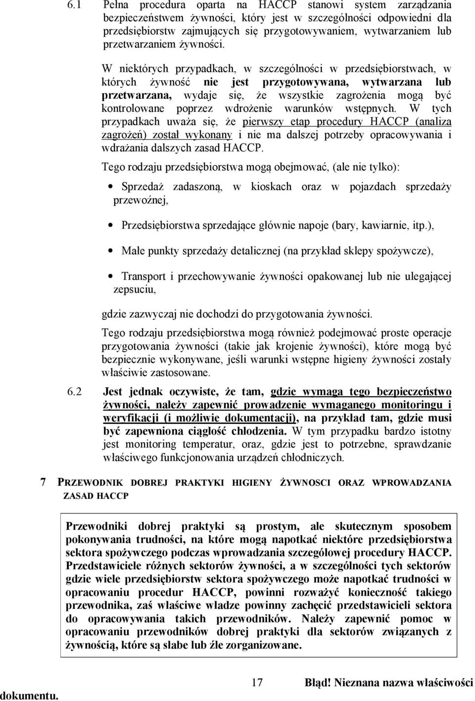 W niektórych przypadkach, w szczególności w przedsiębiorstwach, w których żywność nie jest przygotowywana, wytwarzana lub przetwarzana, wydaje się, że wszystkie zagrożenia mogą być kontrolowane