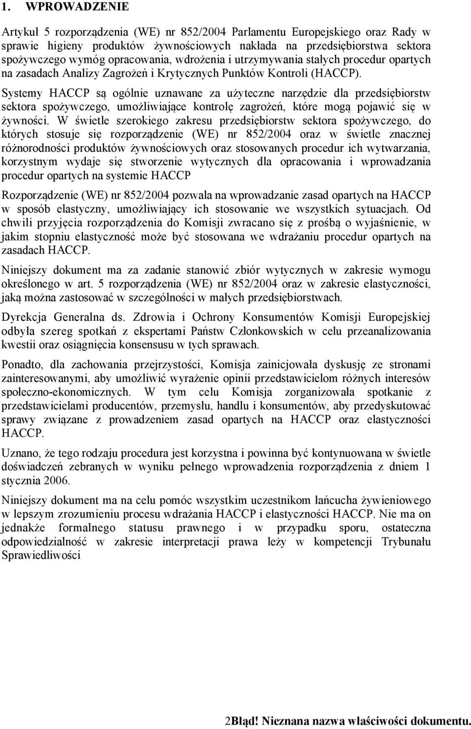 Systemy HACCP są ogólnie uznawane za użyteczne narzędzie dla przedsiębiorstw sektora spożywczego, umożliwiające kontrolę zagrożeń, które mogą pojawić się w żywności.