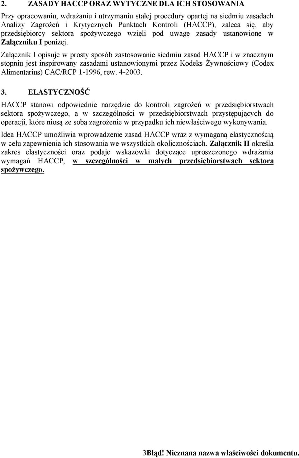 Załącznik I opisuje w prosty sposób zastosowanie siedmiu zasad HACCP i w znacznym stopniu jest inspirowany zasadami ustanowionymi przez Kodeks Żywnościowy (Codex Alimentarius) CAC/RCP 1-1996, rew.