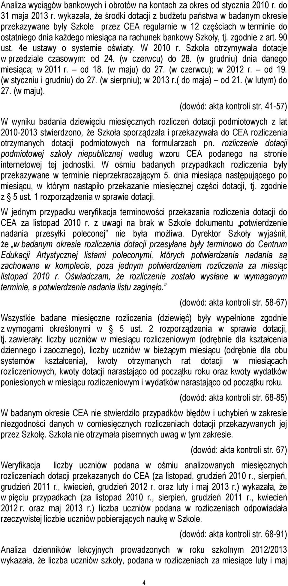tj. zgodnie z art. 90 ust. 4e ustawy o systemie oświaty. W 2010 r. Szkoła otrzymywała dotacje w przedziale czasowym: od 24. (w czerwcu) do 28. (w grudniu) dnia danego miesiąca; w 2011 r. od 18.