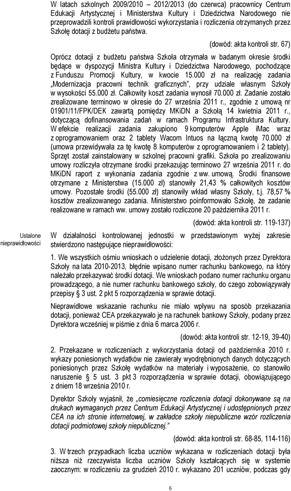 67) Oprócz dotacji z budżetu państwa Szkoła otrzymała w badanym okresie środki będące w dyspozycji Ministra Kultury i Dziedzictwa Narodowego, pochodzące z Funduszu Promocji Kultury, w kwocie 15.