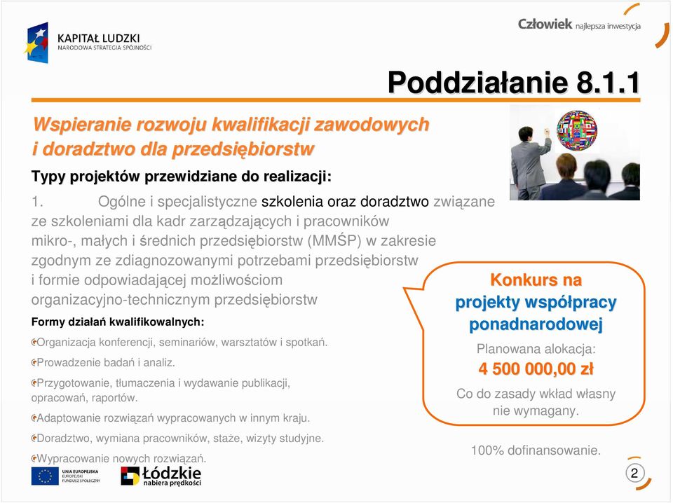 potrzebami przedsiębiorstw i formie odpowiadającej możliwościom organizacyjno-technicznym przedsiębiorstw Formy działań kwalifikowalnych: Organizacja konferencji, seminariów, warsztatów i spotkań.