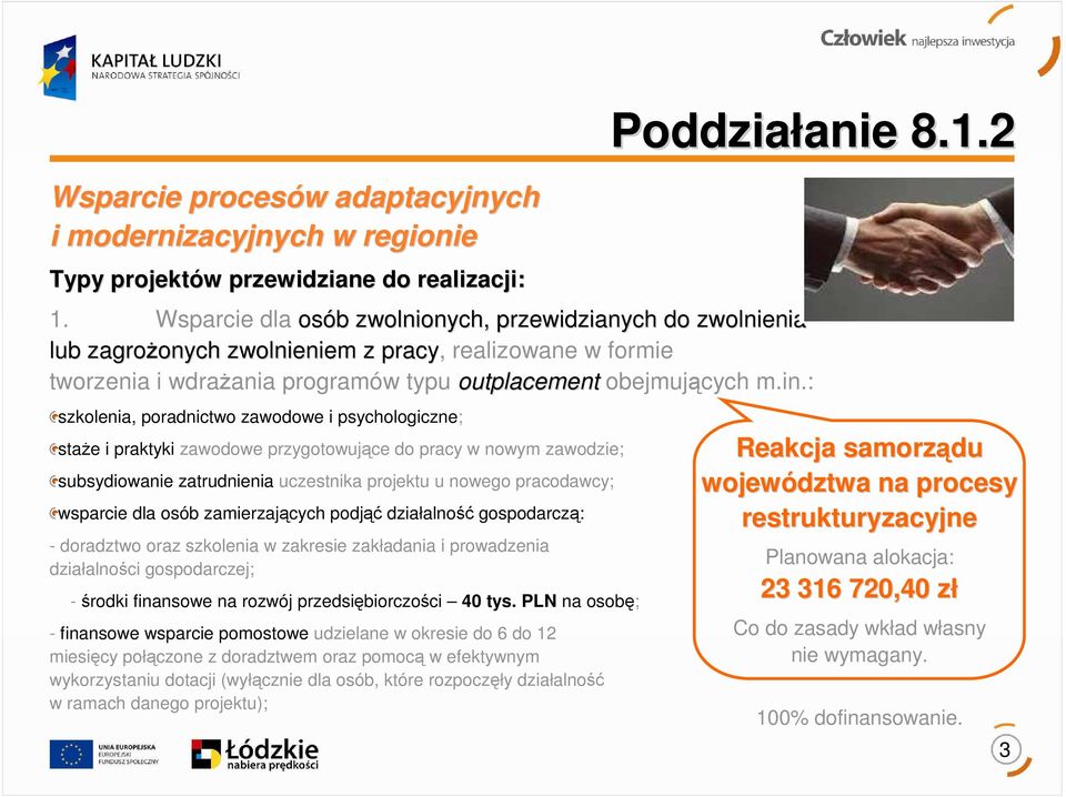 : szkolenia, poradnictwo zawodowe i psychologiczne; staże i praktyki zawodowe przygotowujące do pracy w nowym zawodzie; subsydiowanie zatrudnienia uczestnika projektu u nowego pracodawcy; wsparcie