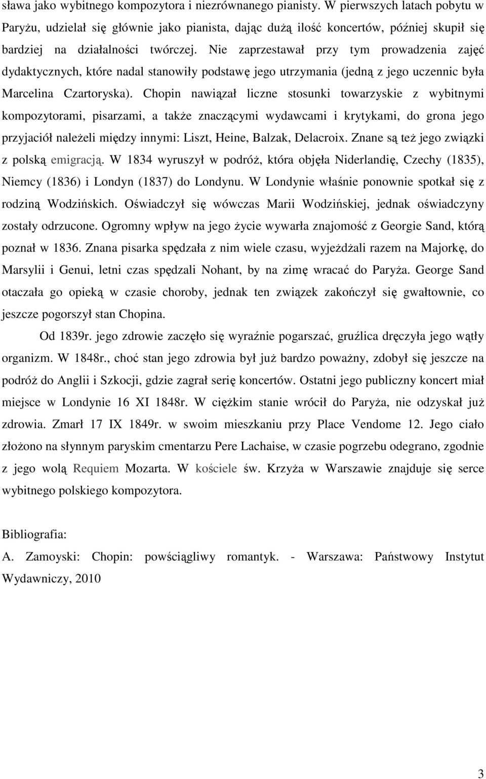 Nie zaprzestawał przy tym prowadzenia zajęć dydaktycznych, które nadal stanowiły podstawę jego utrzymania (jedną z jego uczennic była Marcelina Czartoryska).