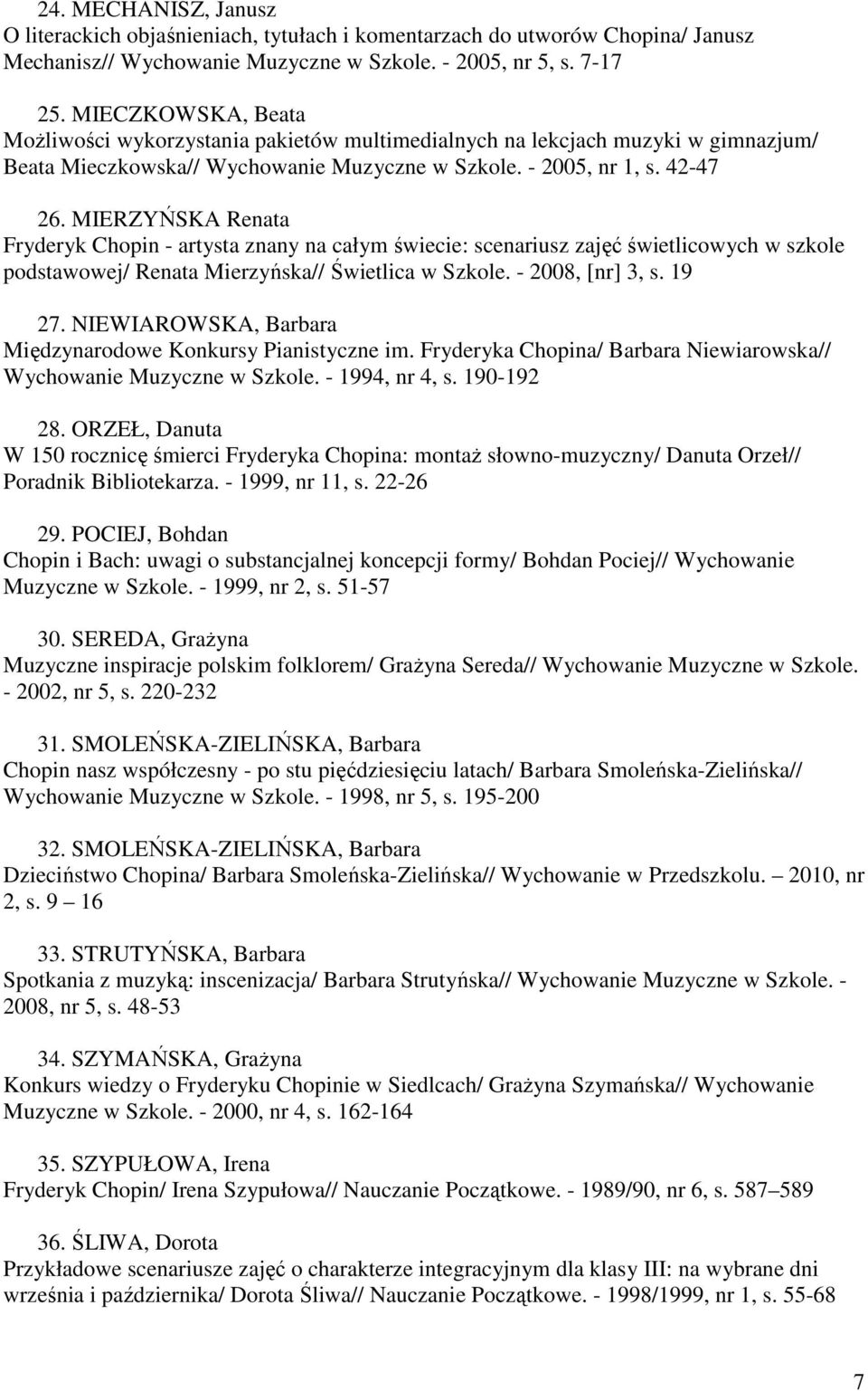 MIERZYŃSKA Renata Fryderyk Chopin - artysta znany na całym świecie: scenariusz zajęć świetlicowych w szkole podstawowej/ Renata Mierzyńska// Świetlica w Szkole. - 2008, [nr] 3, s. 19 27.
