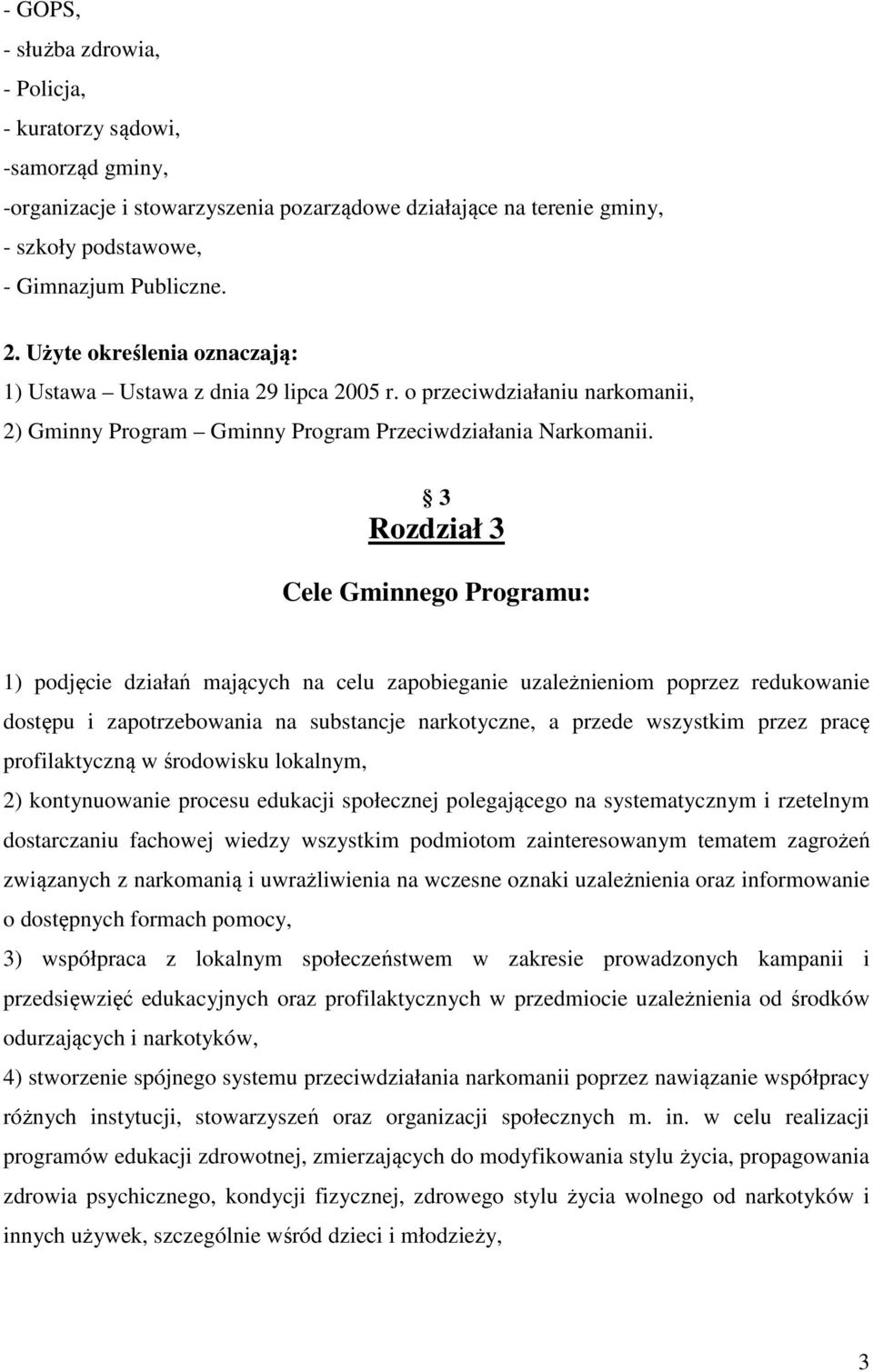 3 Rozdział 3 Cele Gminnego Programu: 1) podjęcie działań mających na celu zapobieganie uzależnieniom poprzez redukowanie dostępu i zapotrzebowania na substancje narkotyczne, a przede wszystkim przez