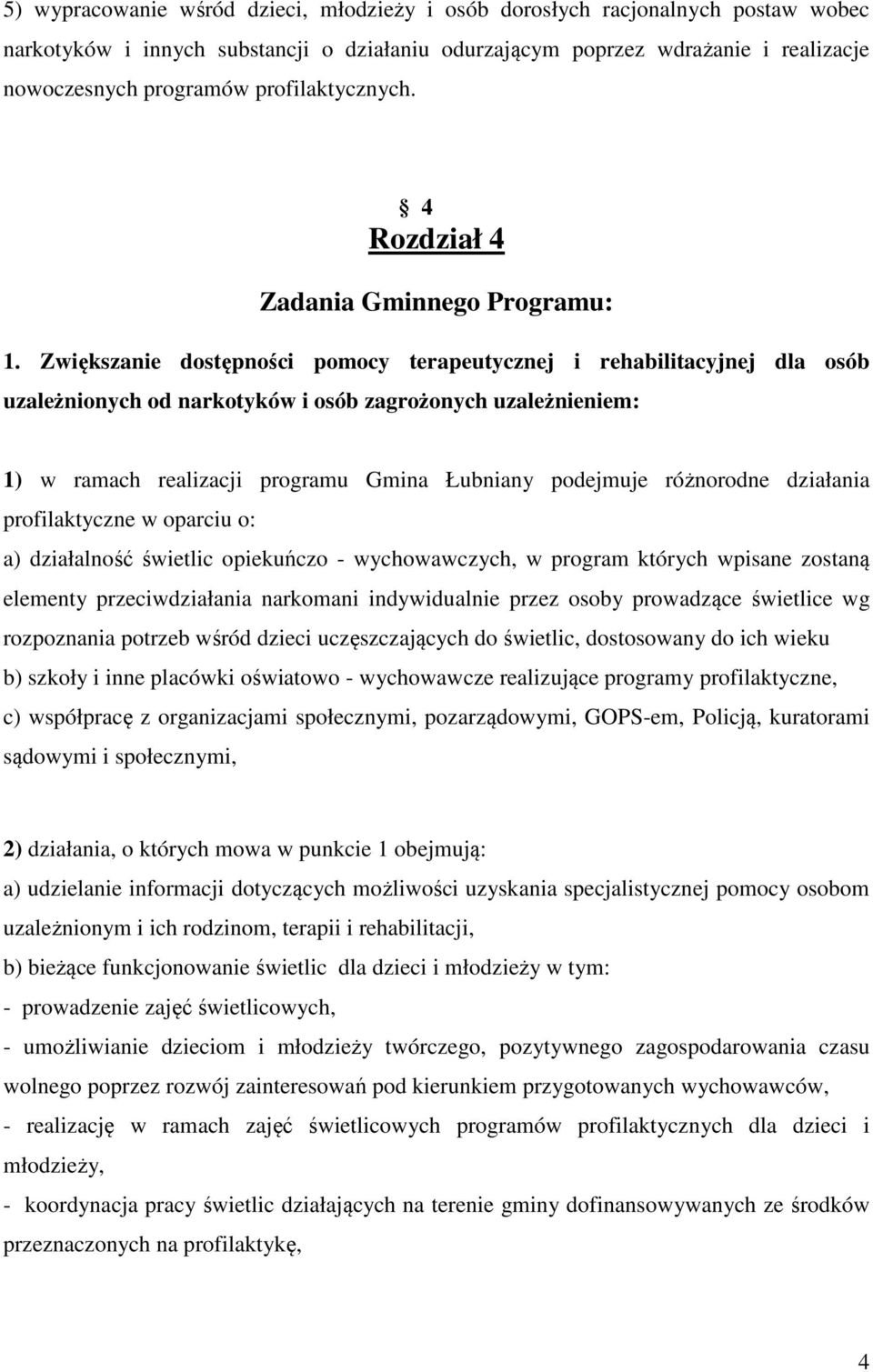 Zwiększanie dostępności pomocy terapeutycznej i rehabilitacyjnej dla osób uzależnionych od narkotyków i osób zagrożonych uzależnieniem: 1) w ramach realizacji programu Gmina Łubniany podejmuje