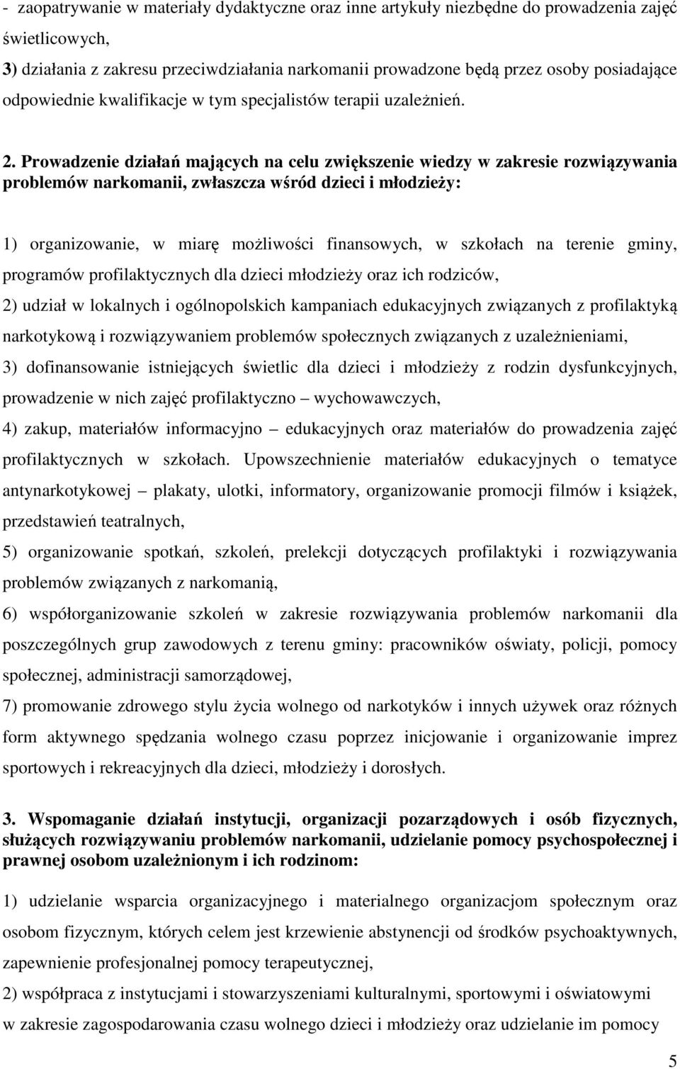 Prowadzenie działań mających na celu zwiększenie wiedzy w zakresie rozwiązywania problemów narkomanii, zwłaszcza wśród dzieci i młodzieży: 1) organizowanie, w miarę możliwości finansowych, w szkołach