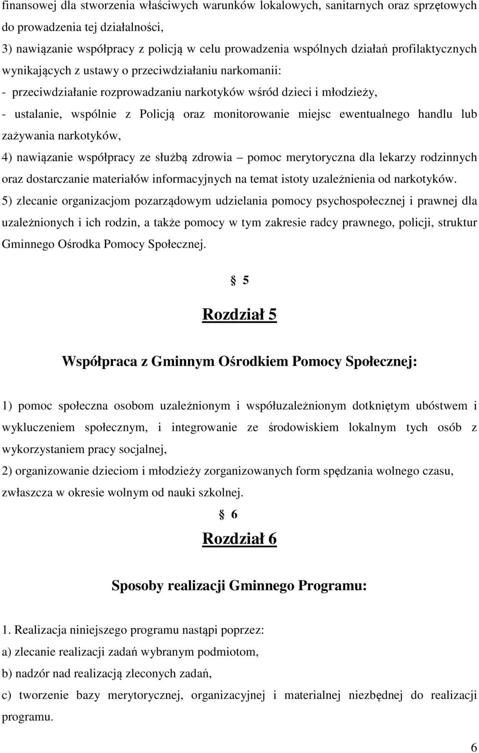 ewentualnego handlu lub zażywania narkotyków, 4) nawiązanie współpracy ze służbą zdrowia pomoc merytoryczna dla lekarzy rodzinnych oraz dostarczanie materiałów informacyjnych na temat istoty