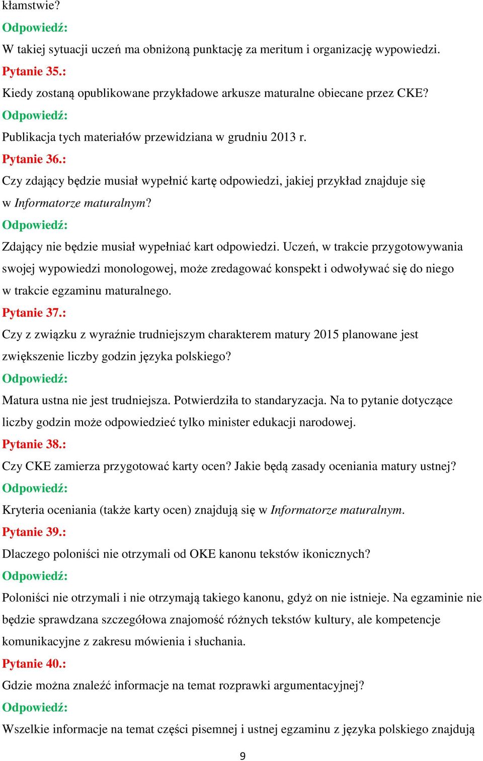 Zdający nie będzie musiał wypełniać kart odpowiedzi. Uczeń, w trakcie przygotowywania swojej wypowiedzi monologowej, może zredagować konspekt i odwoływać się do niego w trakcie egzaminu maturalnego.