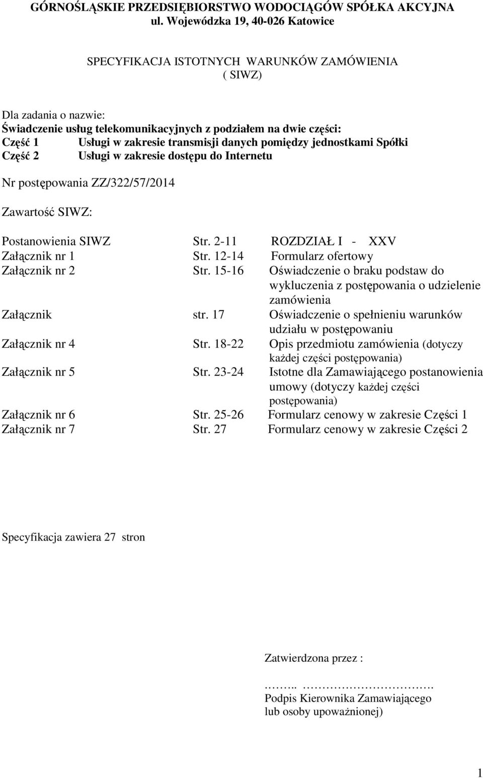 transmisji danych pomiędzy jednostkami Spółki Część 2 Usługi w zakresie dostępu do Internetu Nr postępowania ZZ/322/57/2014 Zawartość SIWZ: Postanowienia SIWZ Str.