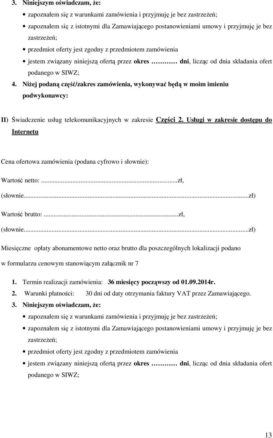 NiŜej podaną część/zakres zamówienia, wykonywać będą w moim imieniu podwykonawcy: II) Świadczenie usług telekomunikacyjnych w zakresie Części 2.