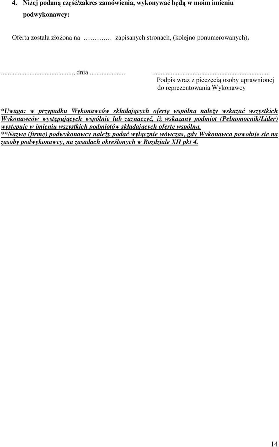 ..... Podpis wraz z pieczęcią osoby uprawnionej do reprezentowania Wykonawcy *Uwaga: w przypadku Wykonawców składających ofertę wspólną naleŝy wskazać wszystkich