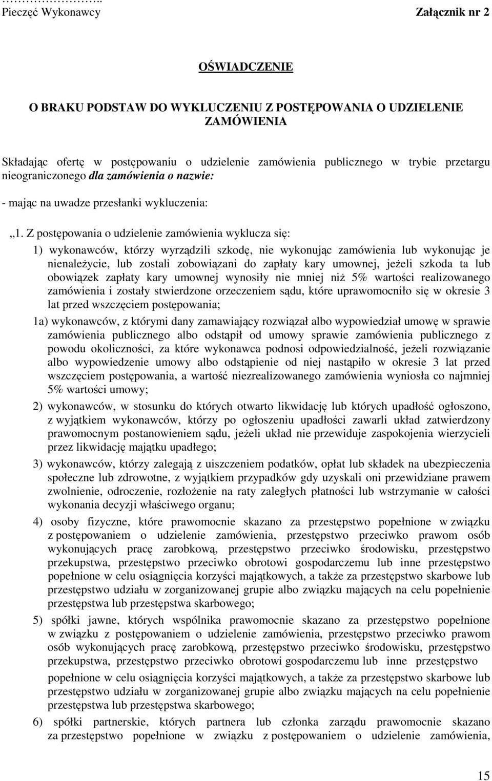 Z postępowania o udzielenie zamówienia wyklucza się: 1) wykonawców, którzy wyrządzili szkodę, nie wykonując zamówienia lub wykonując je nienaleŝycie, lub zostali zobowiązani do zapłaty kary umownej,