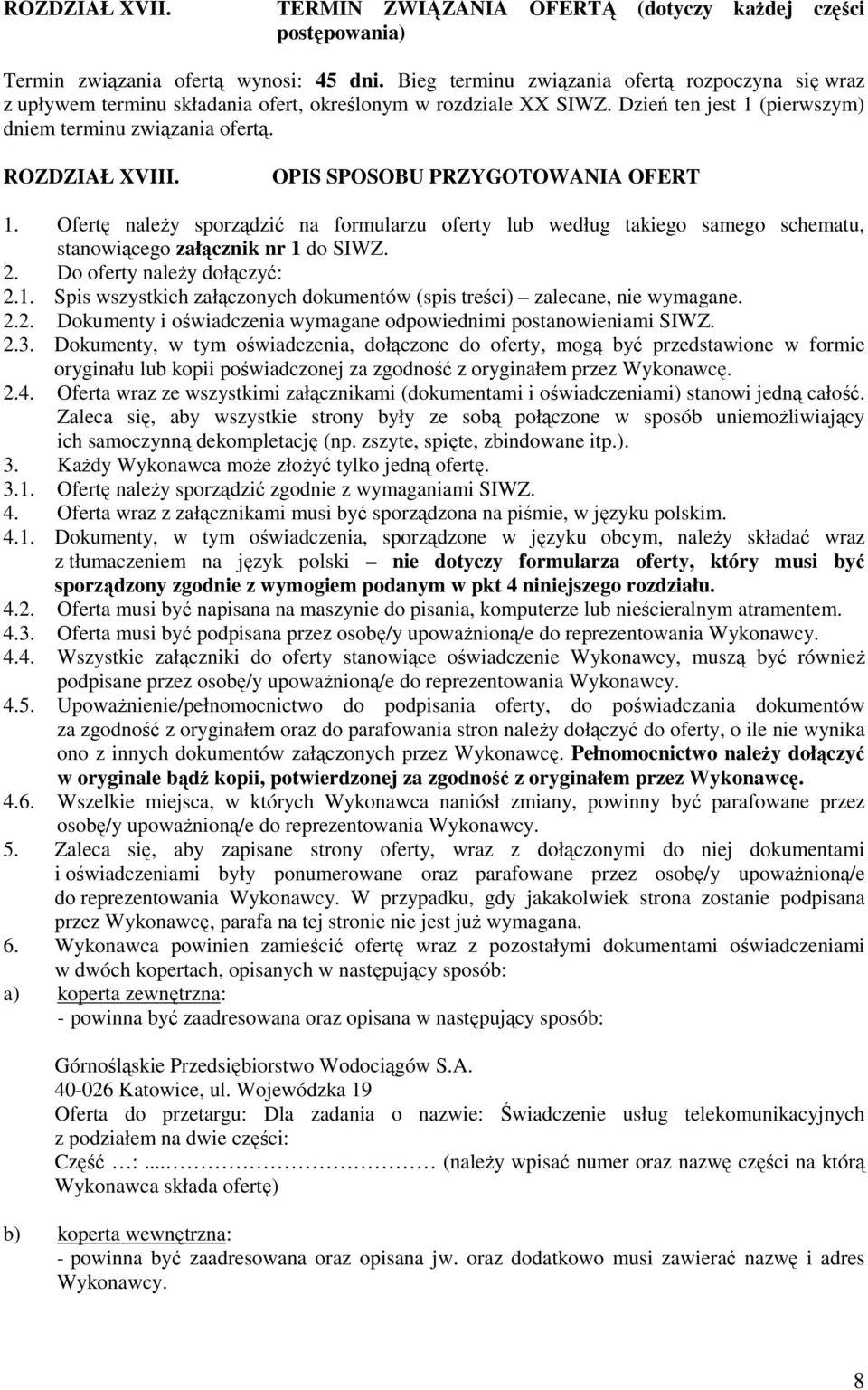 OPIS SPOSOBU PRZYGOTOWANIA OFERT 1. Ofertę naleŝy sporządzić na formularzu oferty lub według takiego samego schematu, stanowiącego załącznik nr 1 do SIWZ. 2. Do oferty naleŝy dołączyć: 2.1. Spis wszystkich załączonych dokumentów (spis treści) zalecane, nie wymagane.