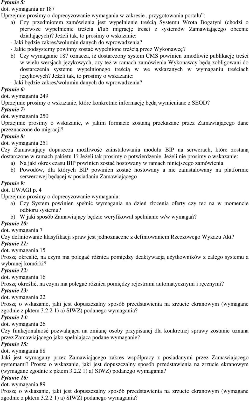 wypełnienie treścia i/lub migrację treści z systemów Zamawiającego obecnie działających)? JeŜeli tak, to prosimy o wskazanie: - Jaki będzie zakres/wolumin danych do wprowadzenia?