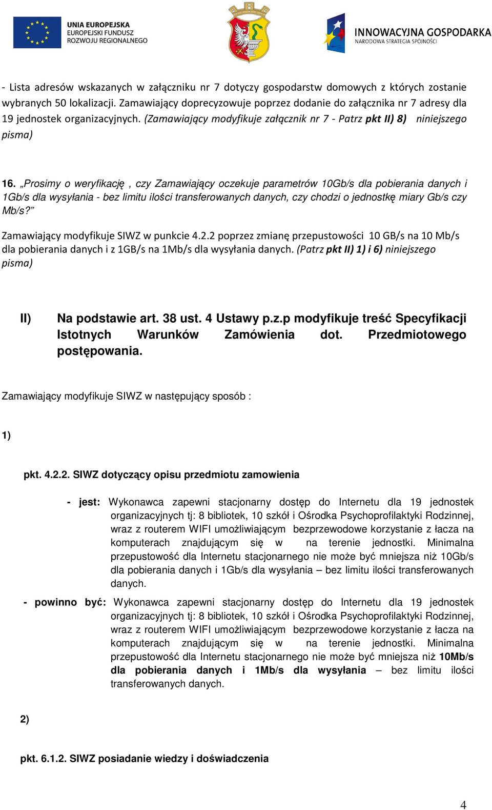 Prosimy o weryfikację, czy Zamawiający oczekuje parametrów 10Gb/s dla pobierania danych i 1Gb/s dla wysyłania - bez limitu ilości transferowanych danych, czy chodzi o jednostkę miary Gb/s czy Mb/s?