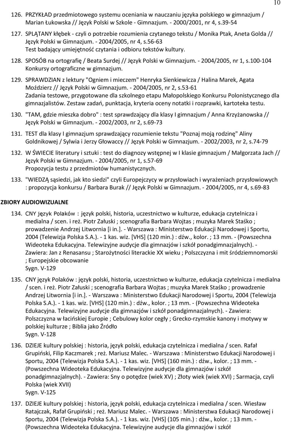 56-63 Test badający umiejętność czytania i odbioru tekstów kultury. 128. SPOSÓB na ortografię / Beata Surdej // Język Polski w Gimnazjum. - 2004/2005, nr 1, s.