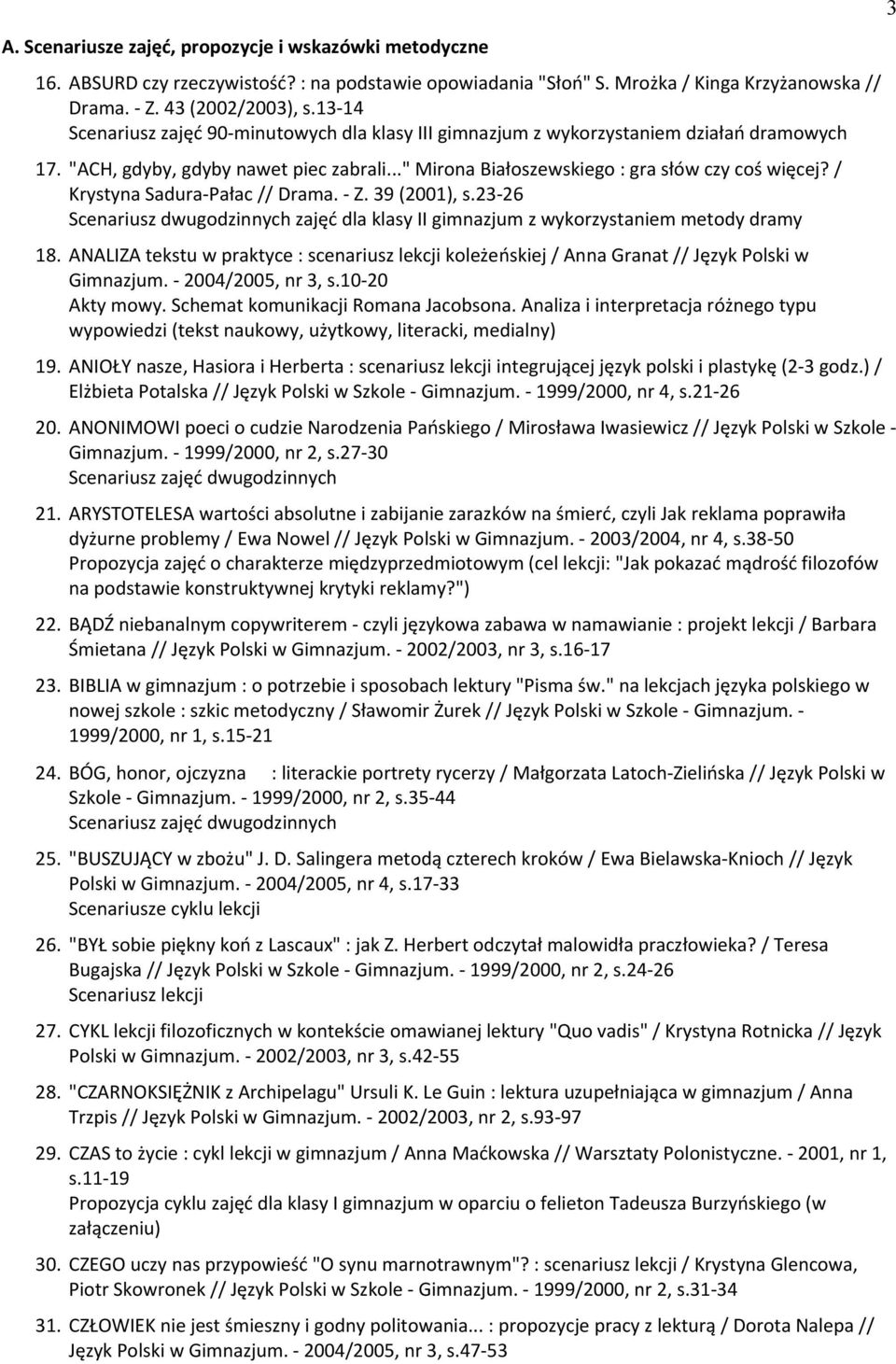 / Krystyna Sadura-Pałac // Drama. - Z. 39 (2001), s.23-26 Scenariusz dwugodzinnych zajęć dla klasy II gimnazjum z wykorzystaniem metody dramy 18.