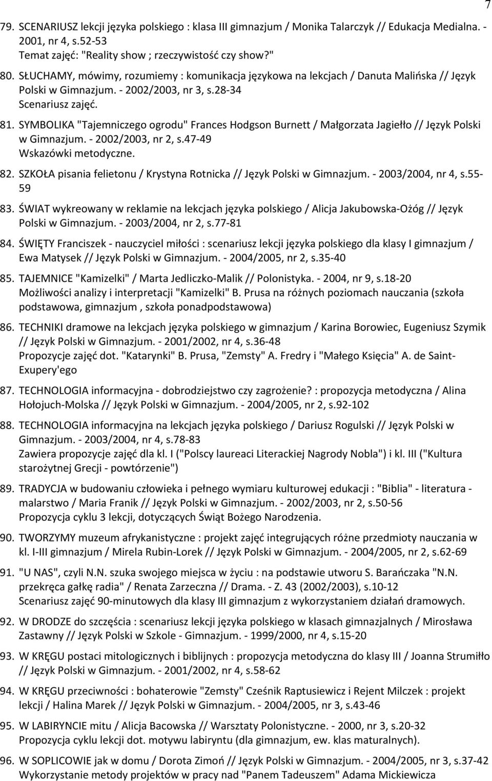 SYMBOLIKA "Tajemniczego ogrodu" Frances Hodgson Burnett / Małgorzata Jagiełło // Język Polski w Gimnazjum. - 2002/2003, nr 2, s.47-49 Wskazówki metodyczne. 82.