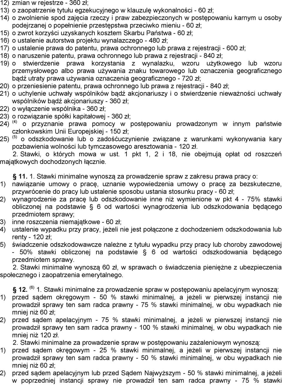 ustalenie prawa do patentu, prawa ochronnego lub prawa z rejestracji - 600 zł; 18) o naruszenie patentu, prawa ochronnego lub prawa z rejestracji - 840 zł; 19) o stwierdzenie prawa korzystania z