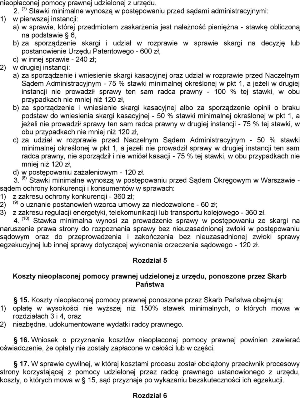 podstawie 6, b) za sporządzenie skargi i udział w rozprawie w sprawie skargi na decyzję lub postanowienie Urzędu Patentowego - 600 zł, c) w innej sprawie - 240 zł; 2) w drugiej instancji: a) za