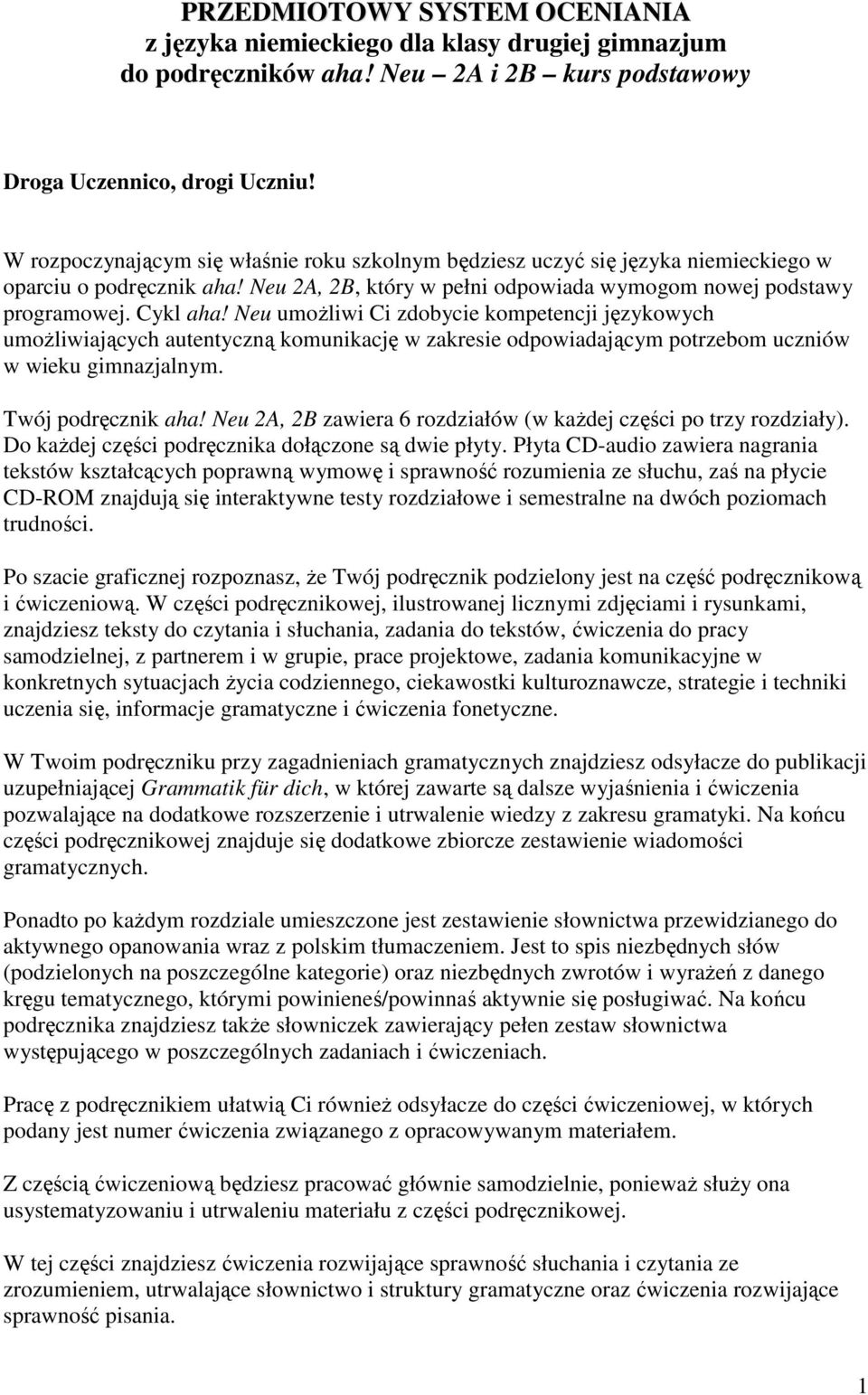 Neu umożliwi Ci zdobycie kompetencji językowych umożliwiających autentyczną komunikację w zakresie odpowiadającym potrzebom uczniów w wieku gimnazjalnym. Twój podręcznik aha!