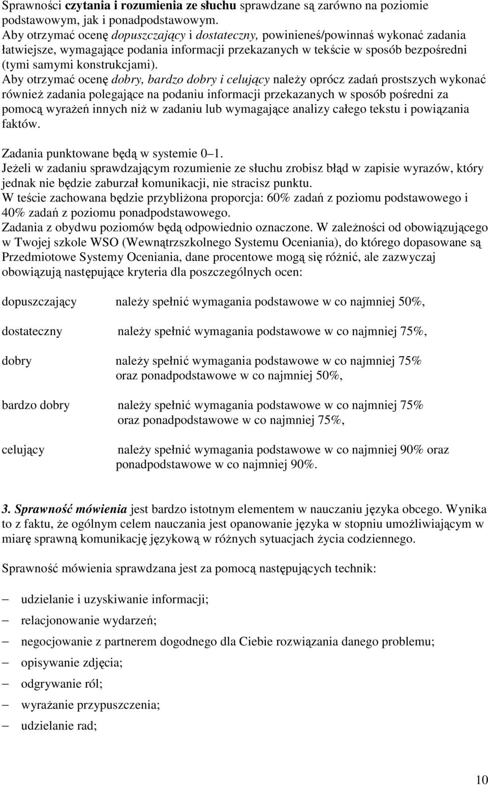 Aby otrzymać ocenę dobry, bardzo dobry i celujący należy oprócz zadań prostszych wykonać również zadania polegające na podaniu informacji przekazanych w sposób pośredni za pomocą wyrażeń innych niż w