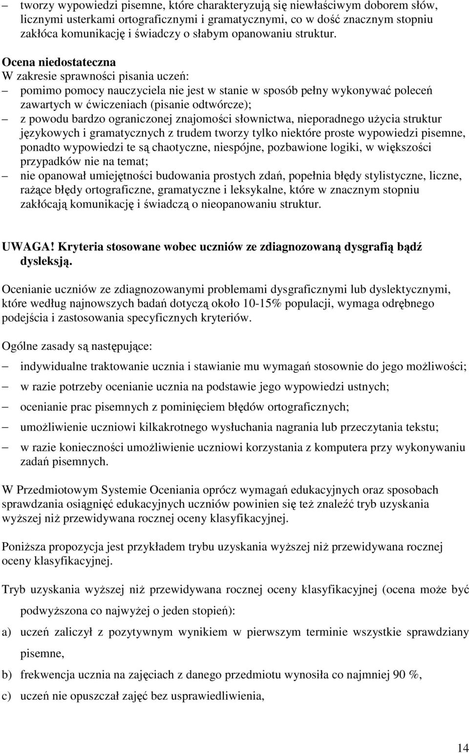 Ocena niedostateczna W zakresie sprawności pisania uczeń: pomimo pomocy nauczyciela nie jest w stanie w sposób pełny wykonywać poleceń zawartych w ćwiczeniach (pisanie odtwórcze); z powodu bardzo