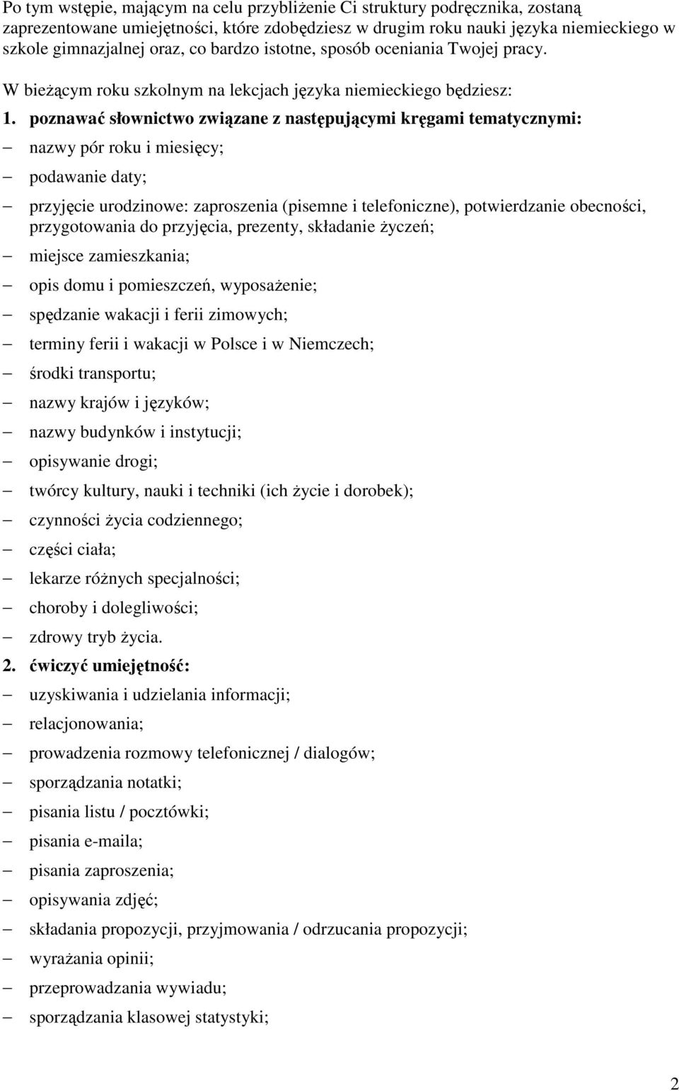 poznawać słownictwo związane z następującymi kręgami tematycznymi: nazwy pór roku i miesięcy; podawanie daty; przyjęcie urodzinowe: zaproszenia (pisemne i telefoniczne), potwierdzanie obecności,