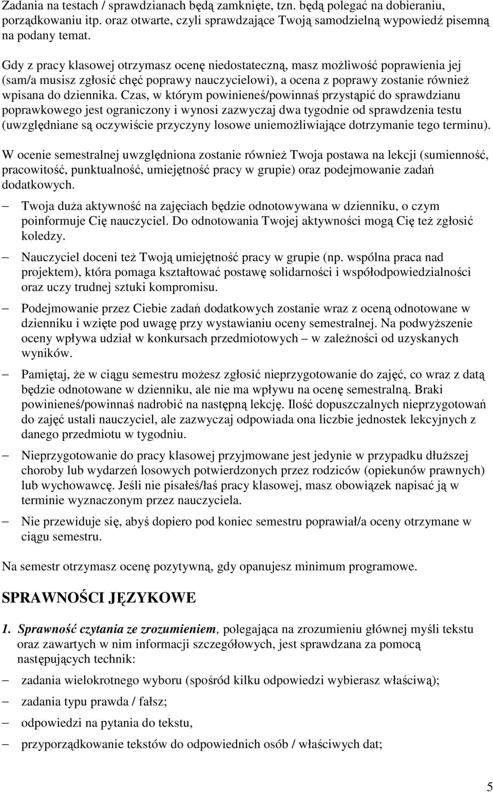 Czas, w którym powinieneś/powinnaś przystąpić do sprawdzianu poprawkowego jest ograniczony i wynosi zazwyczaj dwa tygodnie od sprawdzenia testu (uwzględniane są oczywiście przyczyny losowe