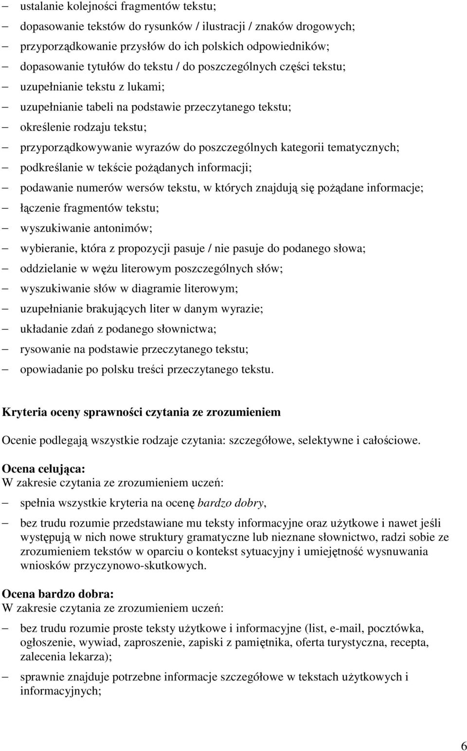tematycznych; podkreślanie w tekście pożądanych informacji; podawanie numerów wersów tekstu, w których znajdują się pożądane informacje; łączenie fragmentów tekstu; wyszukiwanie antonimów;