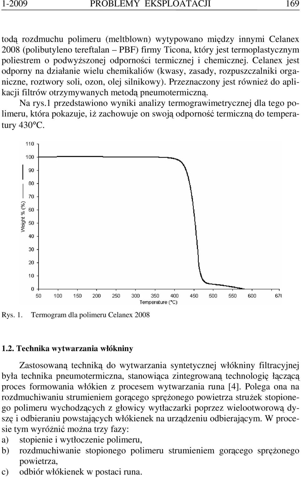 Przeznaczony jest również do aplikacji filtrów otrzymywanych metodą pneumotermiczną. Na rys.