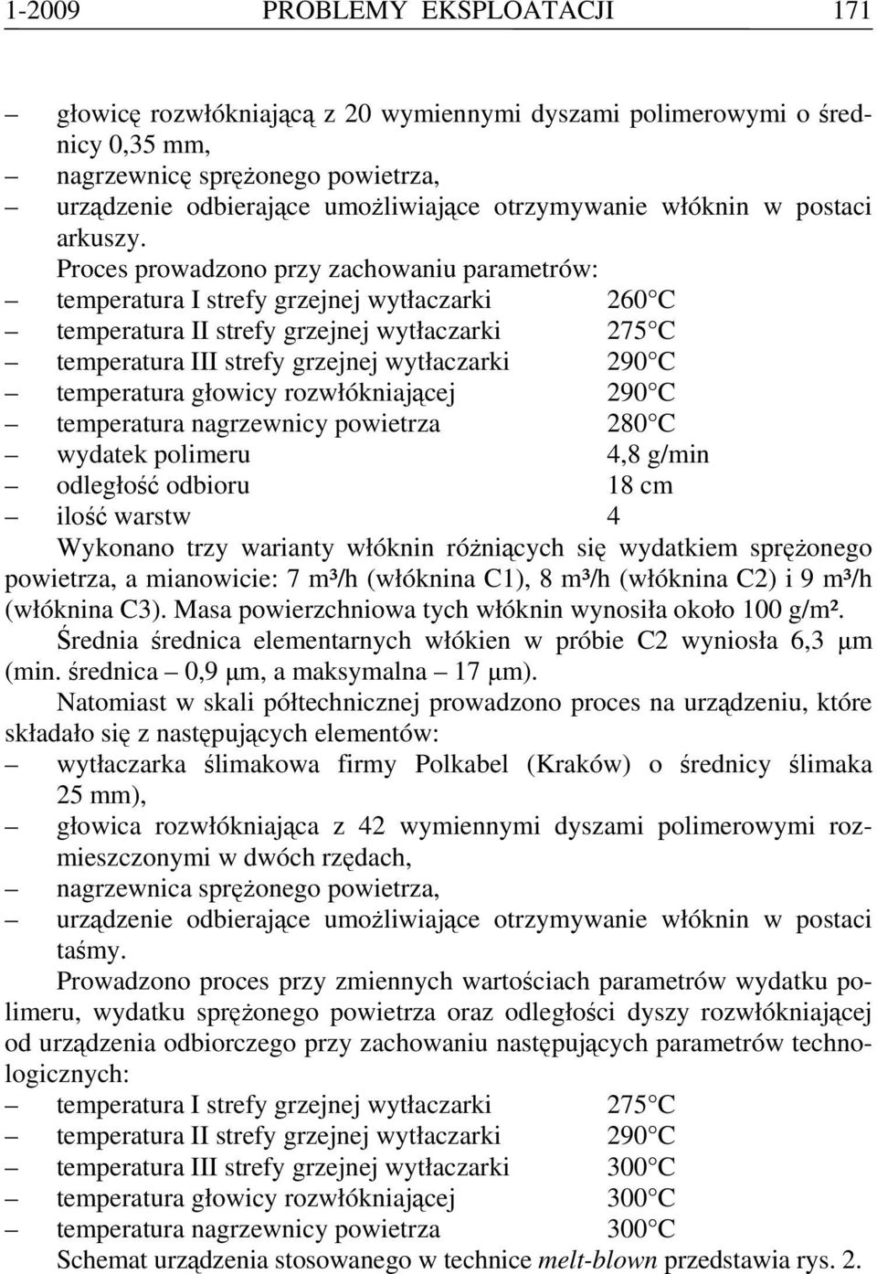 Proces prowadzono przy zachowaniu parametrów: temperatura I strefy grzejnej wytłaczarki 260 C temperatura II strefy grzejnej wytłaczarki 275 C temperatura III strefy grzejnej wytłaczarki 290 C
