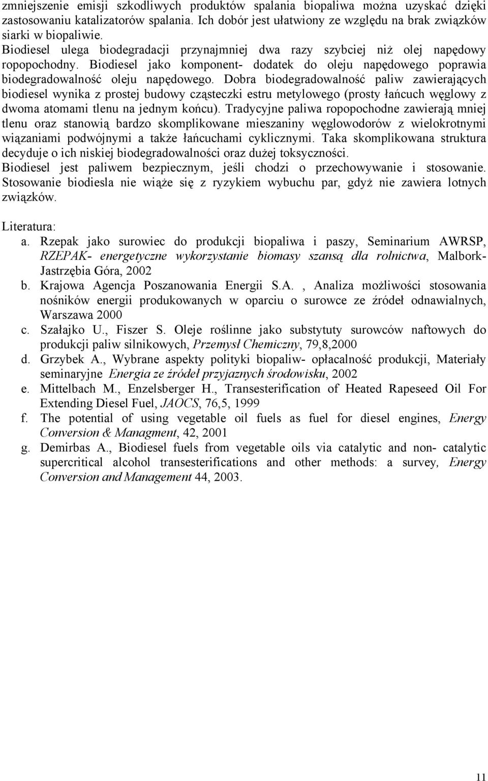 Dobra biodegradowalność paliw zawierających biodiesel wynika z prostej budowy cząsteczki estru metylowego (prosty łańcuch węglowy z dwoma atomami tlenu na jednym końcu).