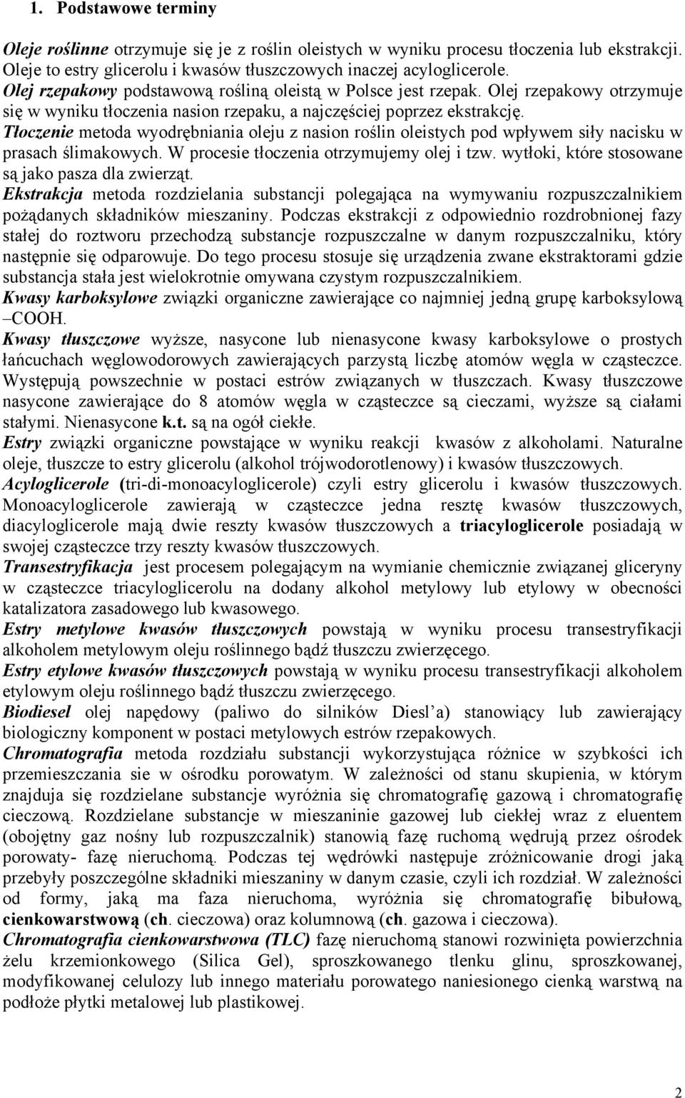 Tłoczenie metoda wyodrębniania oleju z nasion roślin oleistych pod wpływem siły nacisku w prasach ślimakowych. W procesie tłoczenia otrzymujemy olej i tzw.