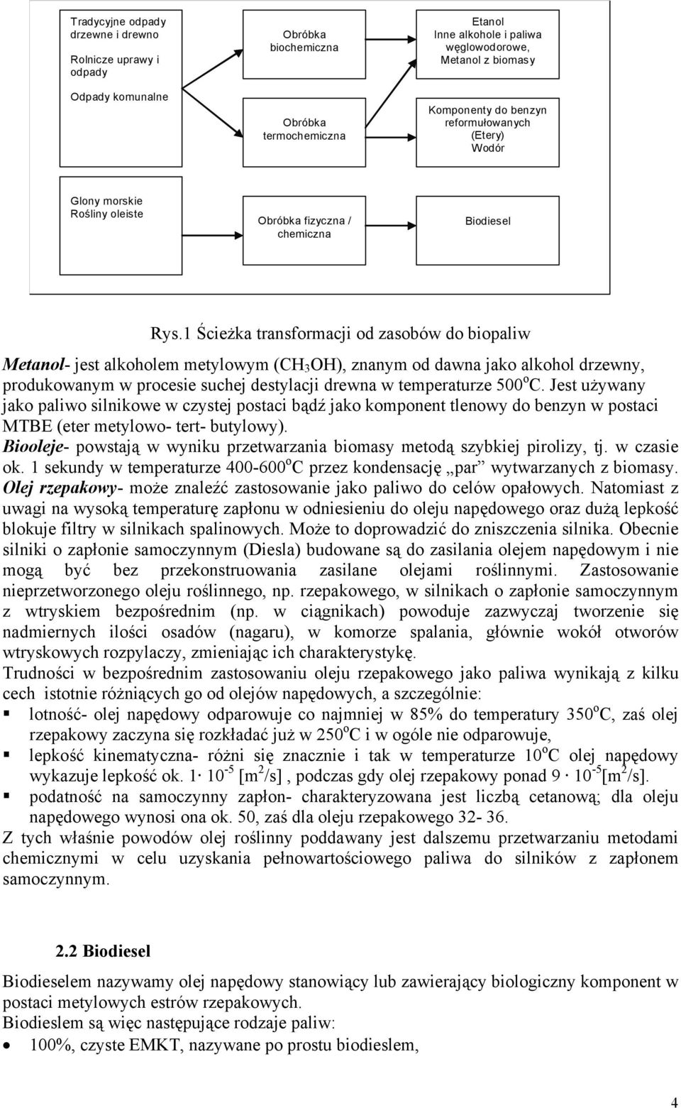 1 Ścieżka transformacji od zasobów do biopaliw Metanol- jest alkoholem metylowym (CH 3 OH), znanym od dawna jako alkohol drzewny, produkowanym w procesie suchej destylacji drewna w temperaturze 500 o