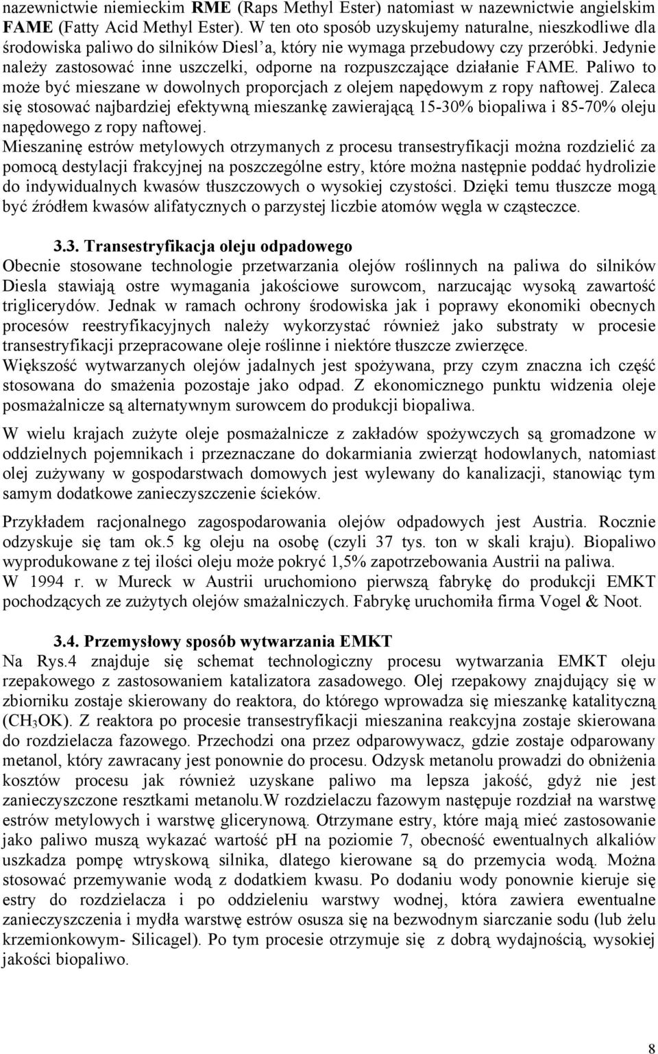 Jedynie należy zastosować inne uszczelki, odporne na rozpuszczające działanie FAME. Paliwo to może być mieszane w dowolnych proporcjach z olejem napędowym z ropy naftowej.